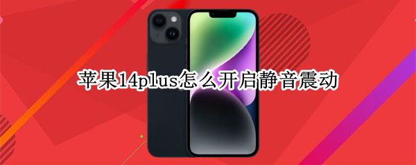 苹果14plus怎么开启静音震动（苹果开静音模式震动一下）