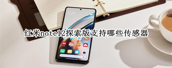 红米note12探索版支持哪些传感器 redmi note12