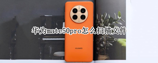 华为mate50pro怎么扫描文件（华为mate 40 pro如何扫描文件）