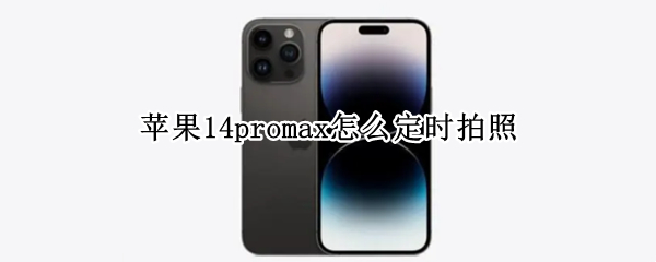 苹果14promax怎么定时拍照（苹果12pro max怎么定时拍照）