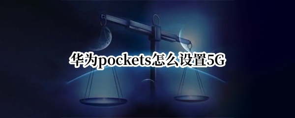 华为pockets怎么设置5G 华为pockets怎么设置网络接入点