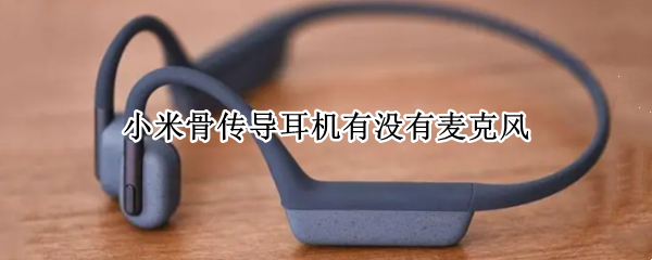 小米骨传导耳机有没有麦克风 小米骨传导蓝牙耳机
