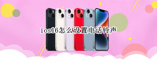ios16怎么设置电话铃声 ios15怎么设置来电铃声
