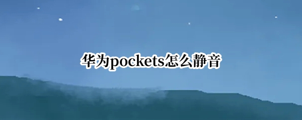 华为pockets怎么静音