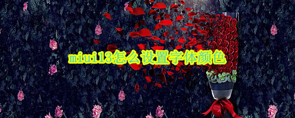 miui13怎么设置字体颜色 miui怎么调字体颜色