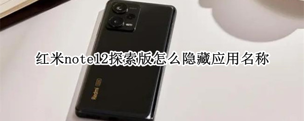 红米note12探索版怎么隐藏应用名称(红米note2怎样隐藏应用)
