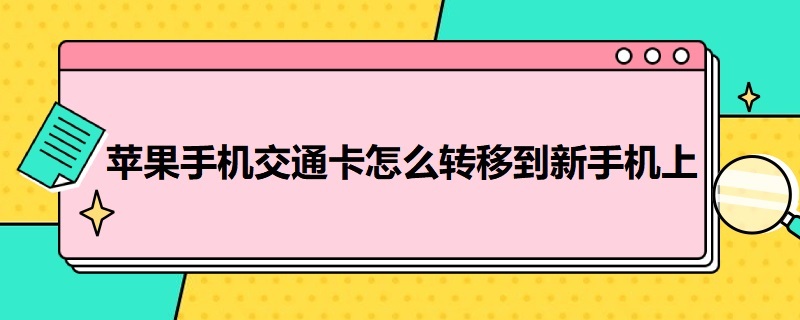 苹果手机交通卡怎么转移到新手机上 苹果手机交通卡怎么转移到新手机上就永远在旧手机上吗