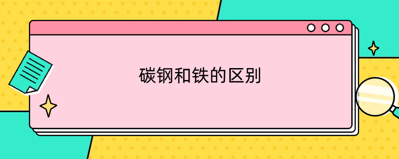 碳钢和铁的区别（碳钢和铁的区别大吗）