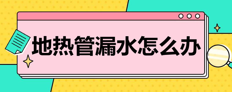 地热管漏水怎么办 地热管漏水怎么办呢