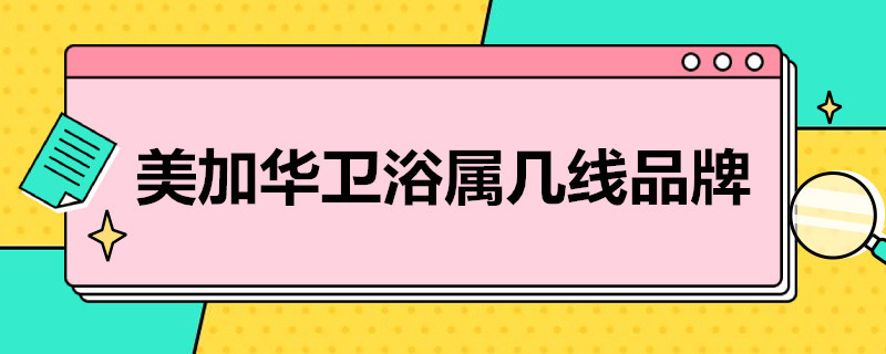 美加华卫浴属几线品牌（美加华卫浴排名）