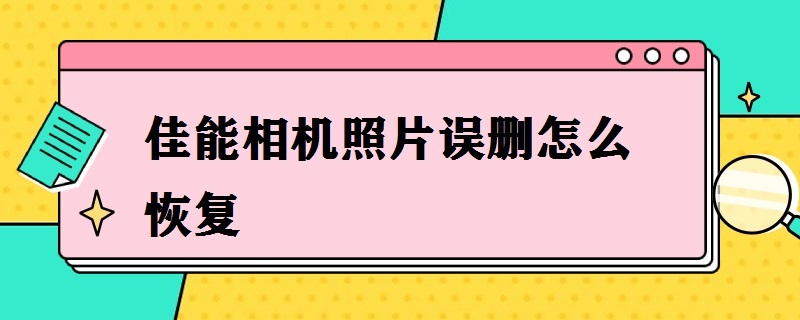 佳能相机照片误删怎么恢复（佳能相机照片误删怎么恢复苹果手机）