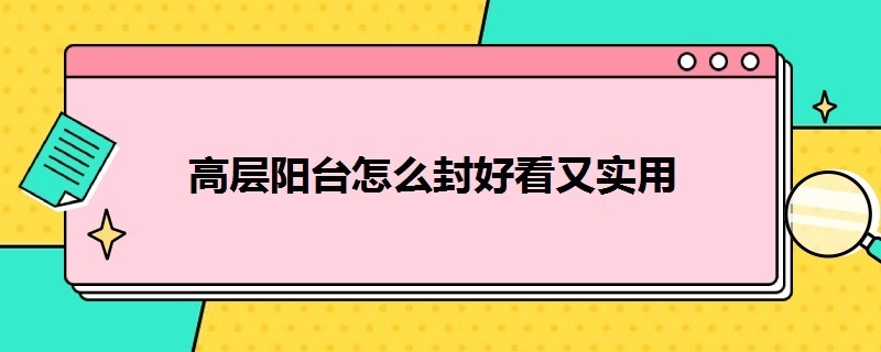 高层阳台怎么封好看又实用 高层阳台怎么封好看又实用视频