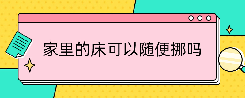 家里的床可以随便挪吗（家里床挪来挪去好不好）