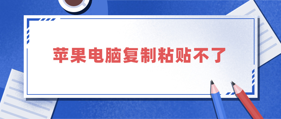 苹果电脑复制粘贴不了