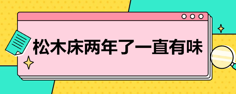 松木床两年了一直有味