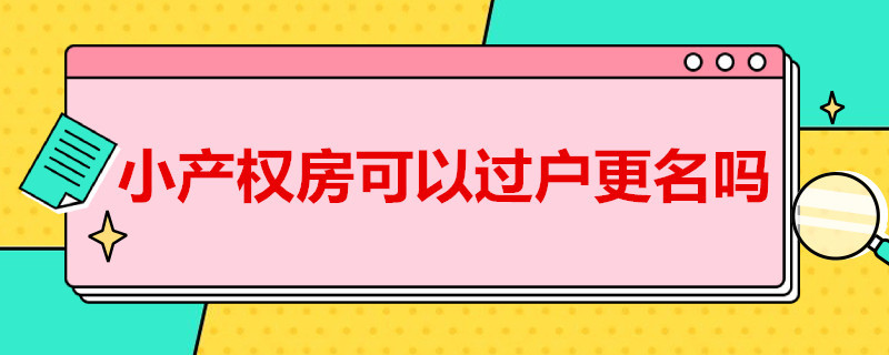 小产权房可以过户更名吗