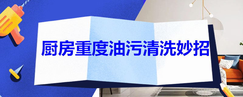 厨房重度油污清洗妙招 厨房重度油污清洗妙招洗衣液