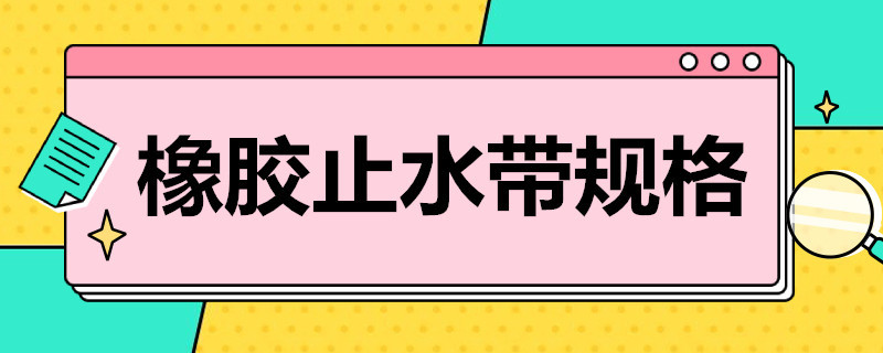 橡胶止水带规格（橡胶止水带规格型号）