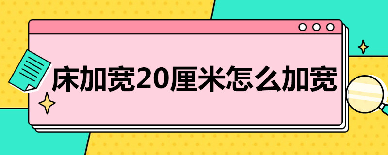 床加宽20厘米怎么加宽 床加宽20厘米怎么加宽视频