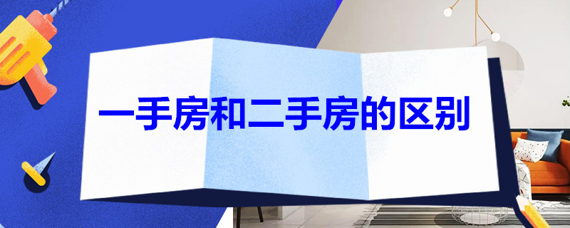 一手房和二手房的区别 一手房和二手房的区别在哪里