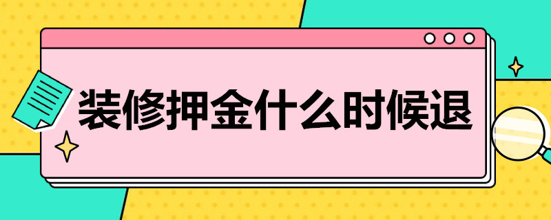 装修押金什么时候退（交给物业的装修押金什么时候退）