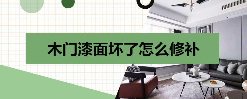 木门漆面坏了怎么修补（木门漆掉了怎么修补）