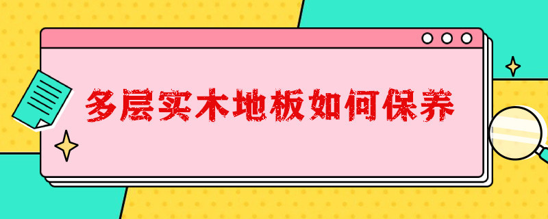 多层实木地板如何保养