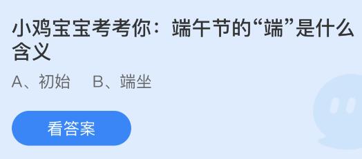 今日蚂蚁庄园小鸡课堂正确答案最新：哪个习俗与“五毒”有关？端午节的“端”是什么含义？