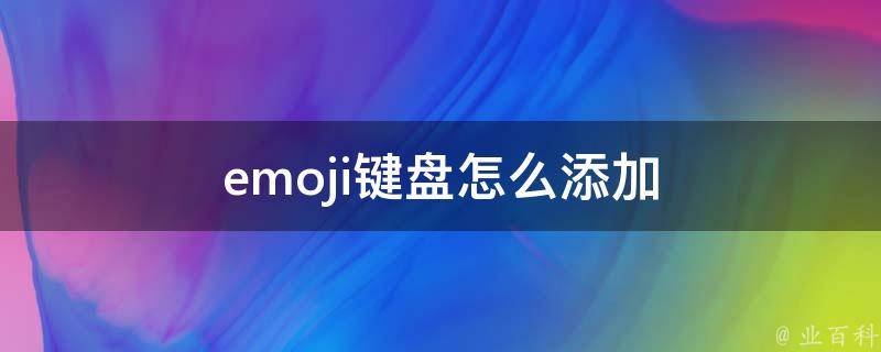 emoji键盘怎么添加（emoji怎么添加到输入法）