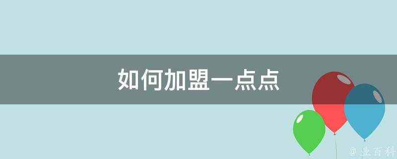 如何加盟一点点（怎么样加盟一点点）