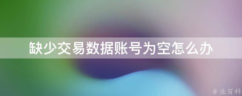 缺少交易数据账号为空怎么办 缺少指定交易号的资金凭证