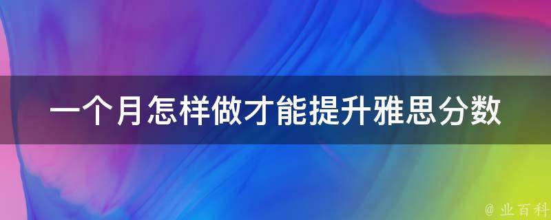 一个月怎样做才能提升雅思分数（一个月怎么练雅思口语）