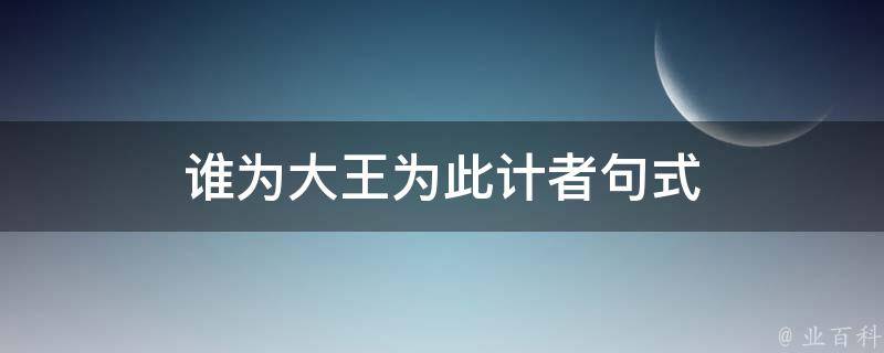 谁为大王为此计者句式 谁为大王为此计者句式特点