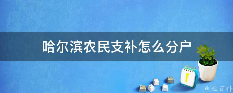 哈尔滨农民支补怎么分户 哈尔滨农村地补什么时候发放