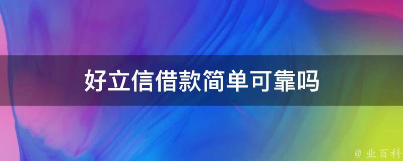 好立信借款简单可靠吗（深圳好立信实业有限公司）