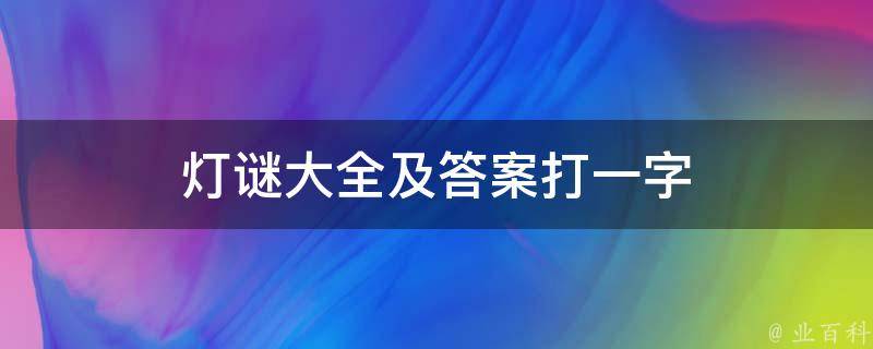 灯谜大全及答案打一字 史上最难的10个谜语