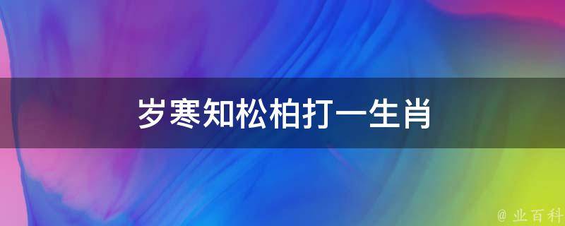 岁寒知松柏打一生肖（岁寒知松柏打一数字）