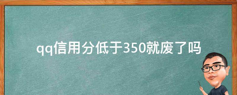 qq信用分低于350就废了吗 qq信用分低于350就废了吗怎么回事