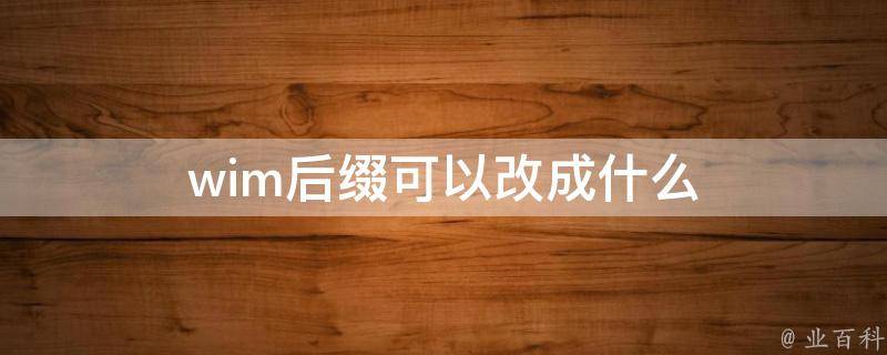 wim后缀可以改成什么 后缀wiz