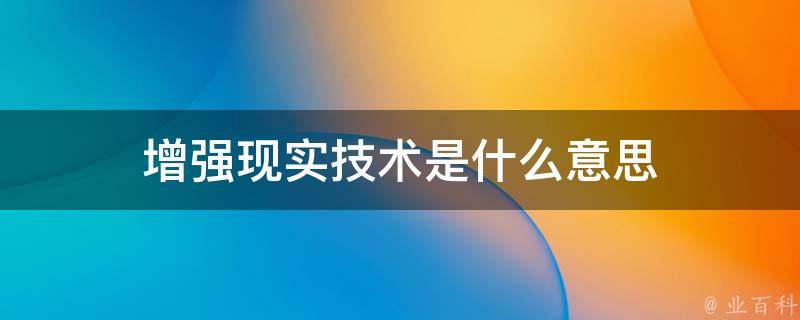 增强现实技术是什么意思 增强现实技术是指什么