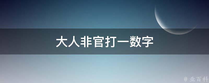 大人非官打一数字 大人非官是数字几