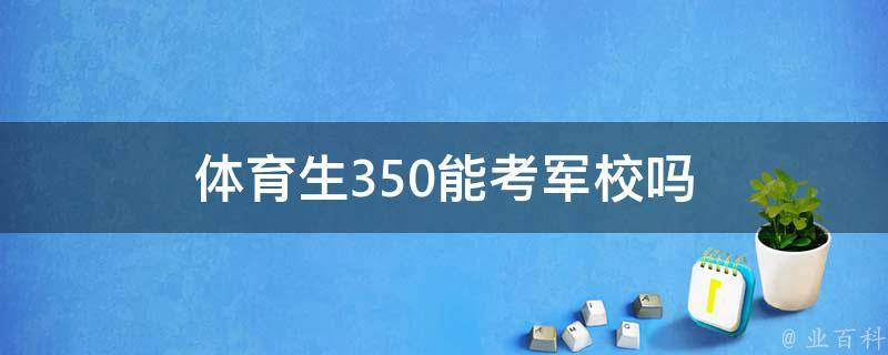 体育生350能考军校吗 体育生350能考军校吗女生