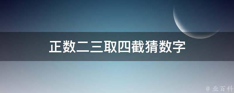 正数二三取四截猜数字 打一数字